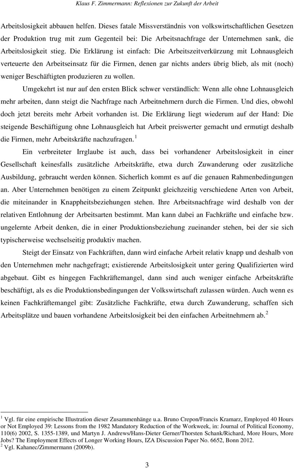 Die Erklärung ist einfach: Die Arbeitszeitverkürzung mit Lohnausgleich verteuerte den Arbeitseinsatz für die Firmen, denen gar nichts anders übrig blieb, als mit (noch) weniger Beschäftigten