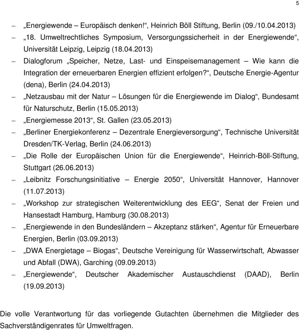 2013) Dialogforum Speicher, Netze, Last- und Einspeisemanagement Wie kann die Integration der erneuerbaren Energien effizient erfolgen?, Deutsche Energie-Agentur (dena), Berlin (24.04.
