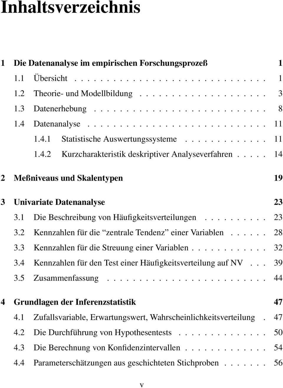 .... 14 2 Meßniveaus und Skalentypen 19 3 Univariate Datenanalyse 23 3.1 Die Beschreibung von Häufigkeitsverteilungen.......... 23 3.2 Kennzahlen für die zentrale Tendenz einer Variablen...... 28 3.