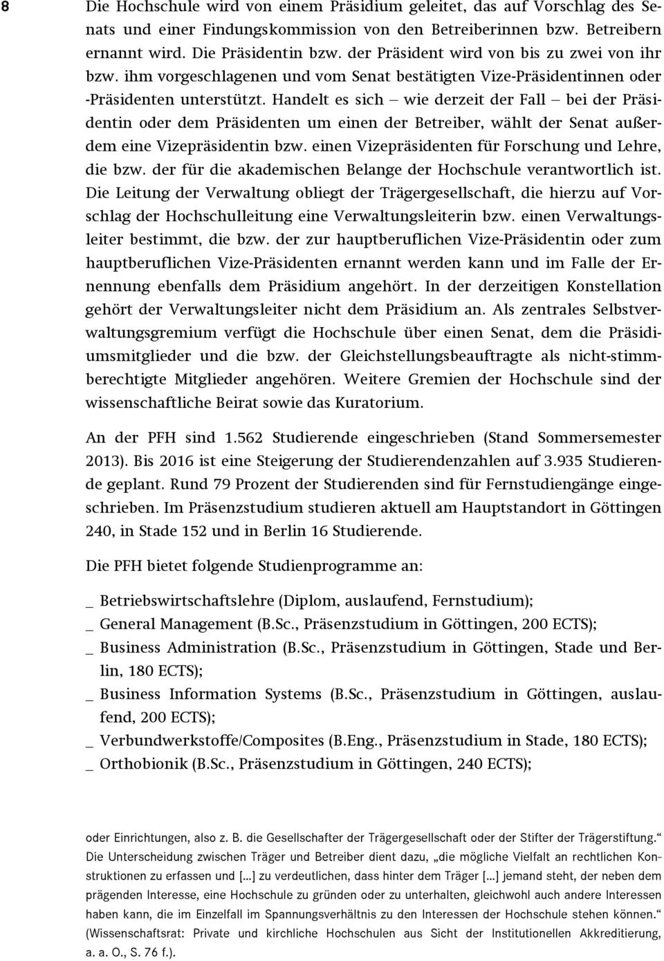 Handelt es sich wie derzeit der Fall bei der Präsidentin oder dem Präsidenten um einen der Betreiber, wählt der Senat außerdem eine Vizepräsidentin bzw.