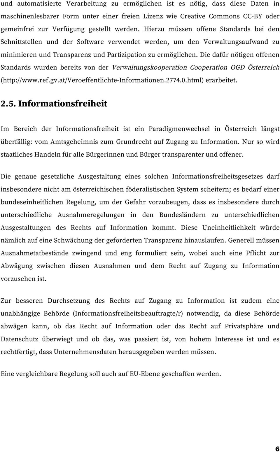 Die dafür nötigen offenen Standards wurden bereits von der Verwaltungskooperation Cooperation OGD Österreich (http://www.ref.gv.at/veroeffentlichte-informationen.2774.0.html) erarbeitet. 2.5.