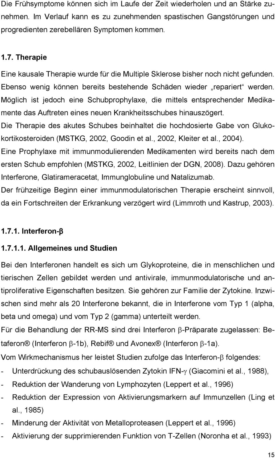 Möglich ist jedoch eine Schubprophylaxe, die mittels entsprechender Medikamente das Auftreten eines neuen Krankheitsschubes hinauszögert.