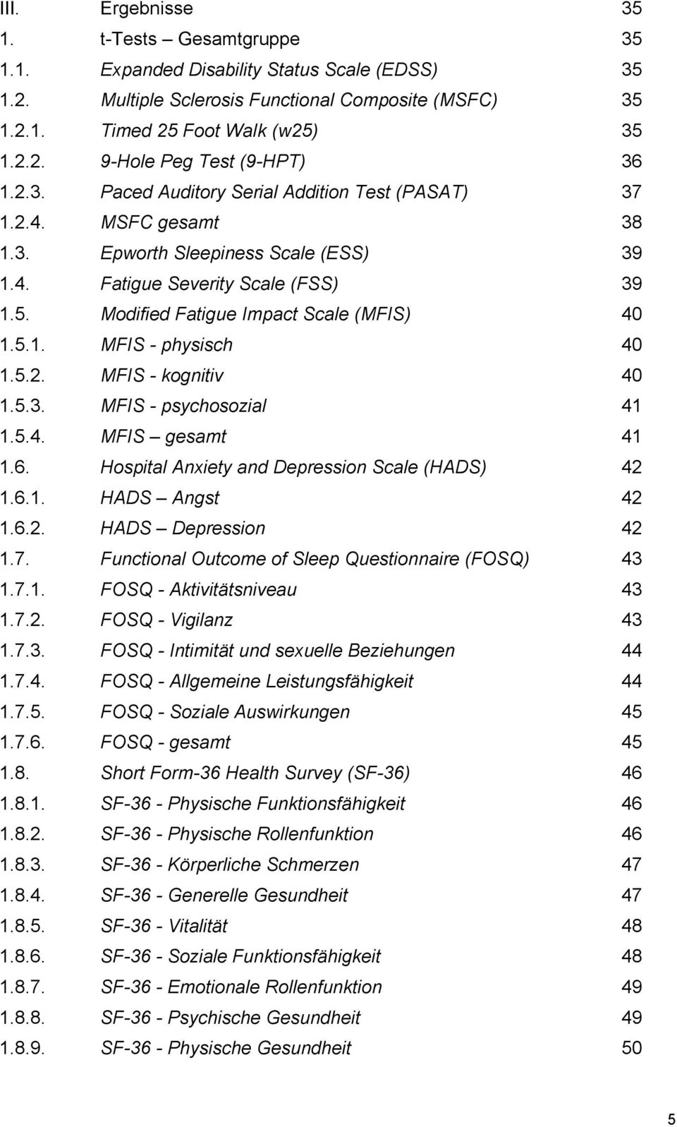5.2. MFIS - kognitiv 40 1.5.3. MFIS - psychosozial 41 1.5.4. MFIS gesamt 41 1.6. Hospital Anxiety and Depression Scale (HADS) 42 1.6.1. HADS Angst 42 1.6.2. HADS Depression 42 1.7.