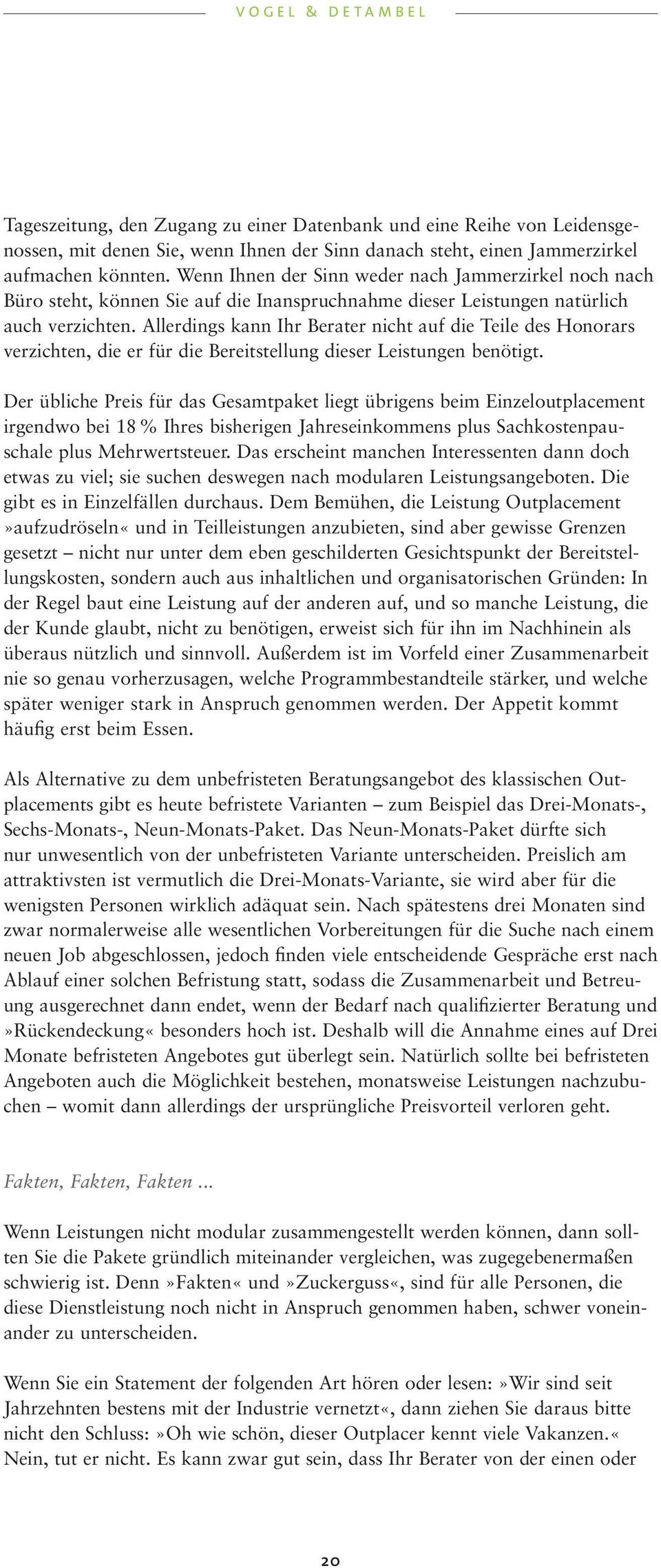 Allerdings kann Ihr Berater nicht auf die Teile des Honorars verzichten, die er für die Bereitstellung dieser Leistungen benötigt.