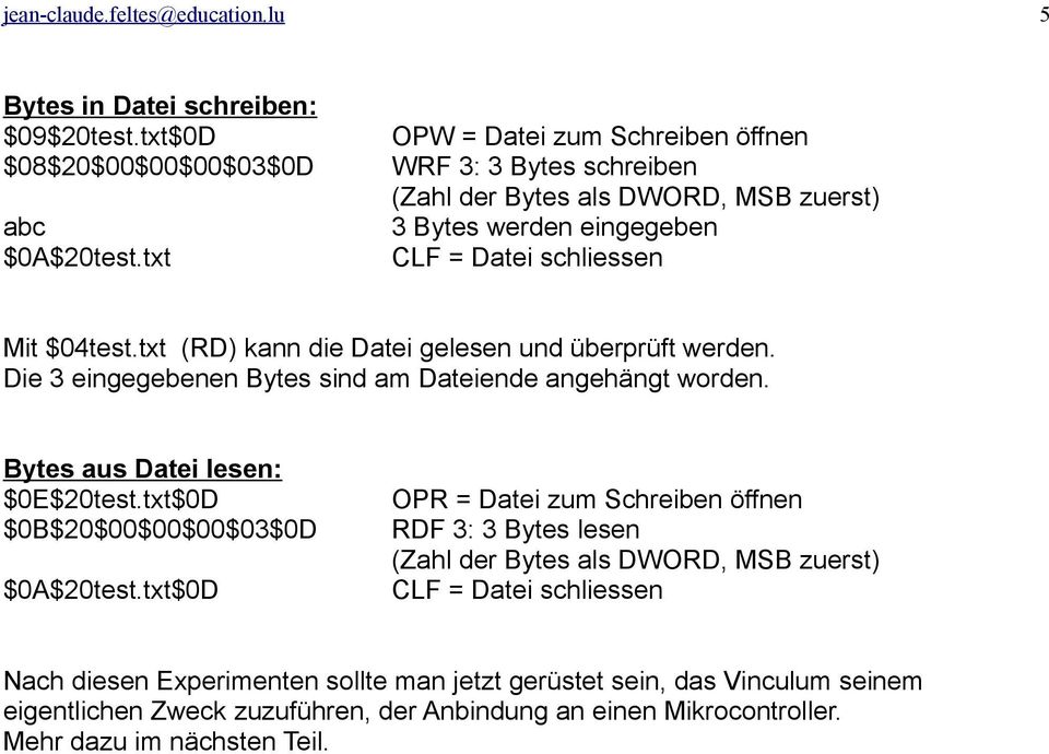 txt (RD) kann die Datei gelesen und überprüft werden. Die 3 eingegebenen Bytes sind am Dateiende angehängt worden. Bytes aus Datei lesen: $0E$20test.txt$0D $0B$20$00$00$00$03$0D $0A$20test.