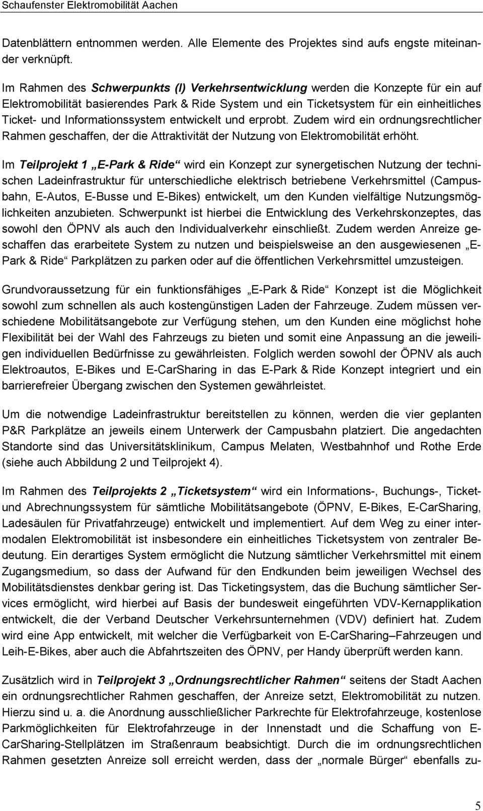 Informationssystem entwickelt und erprobt. Zudem wird ein ordnungsrechtlicher Rahmen geschaffen, der die Attraktivität der Nutzung von Elektromobilität erhöht.