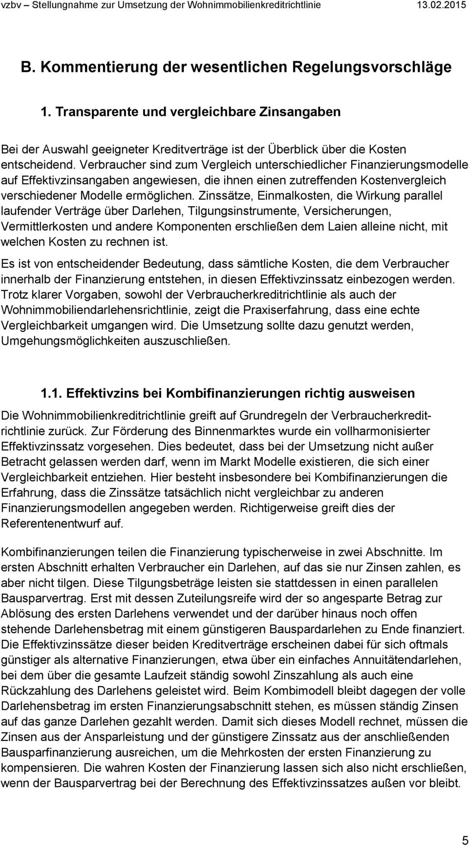 Zinssätze, Einmalkosten, die Wirkung parallel laufender Verträge über Darlehen, Tilgungsinstrumente, Versicherungen, Vermittlerkosten und andere Komponenten erschließen dem Laien alleine nicht, mit