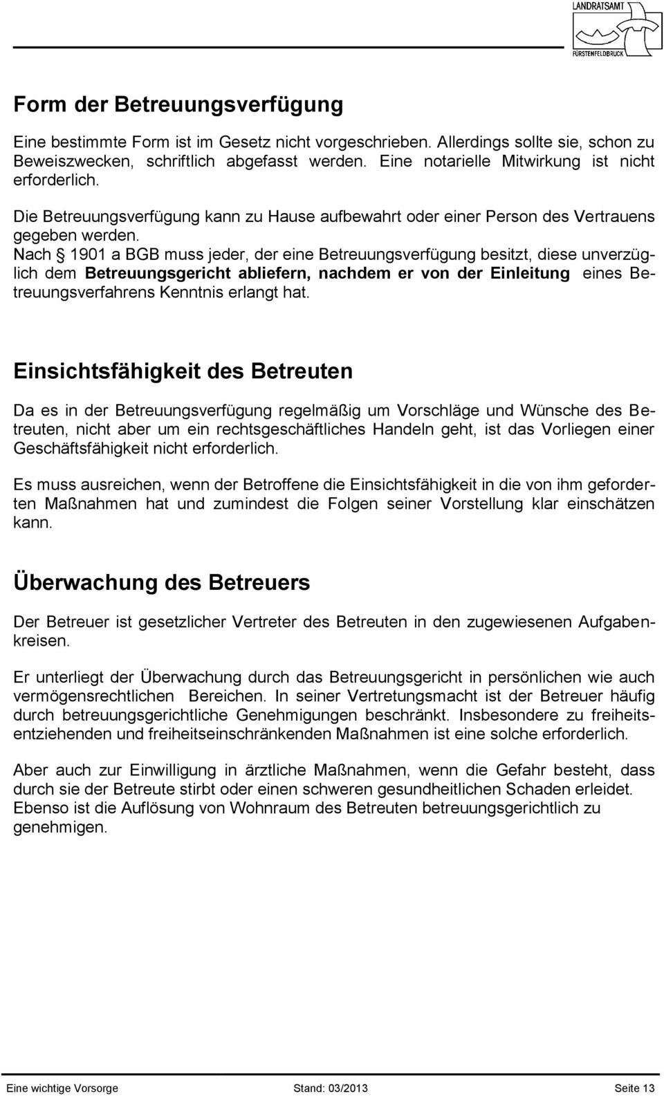 Nach 1901 a BGB muss jeder, der eine Betreuungsverfügung besitzt, diese unverzüglich dem Betreuungsgericht abliefern, nachdem er von der Einleitung eines Betreuungsverfahrens Kenntnis erlangt hat.