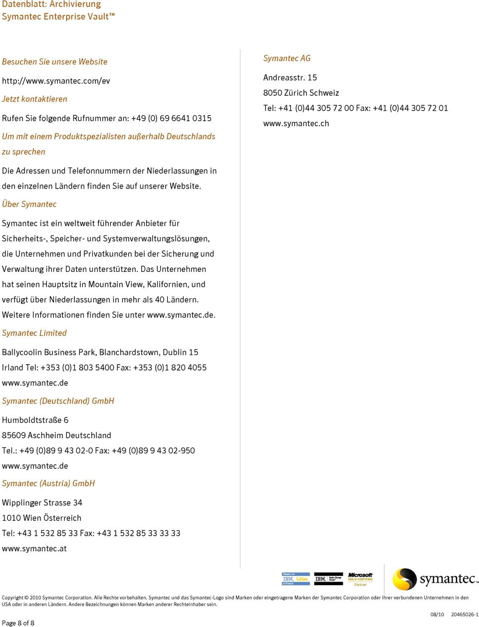 15 8050 Zürich Schweiz Tel: +41 (0)44 305 72 00 Fax: +41 (0)44 305 72 01 www.symantec.ch Die Adressen und Telefonnummern der Niederlassungen in den einzelnen Ländern finden Sie auf unserer Website.