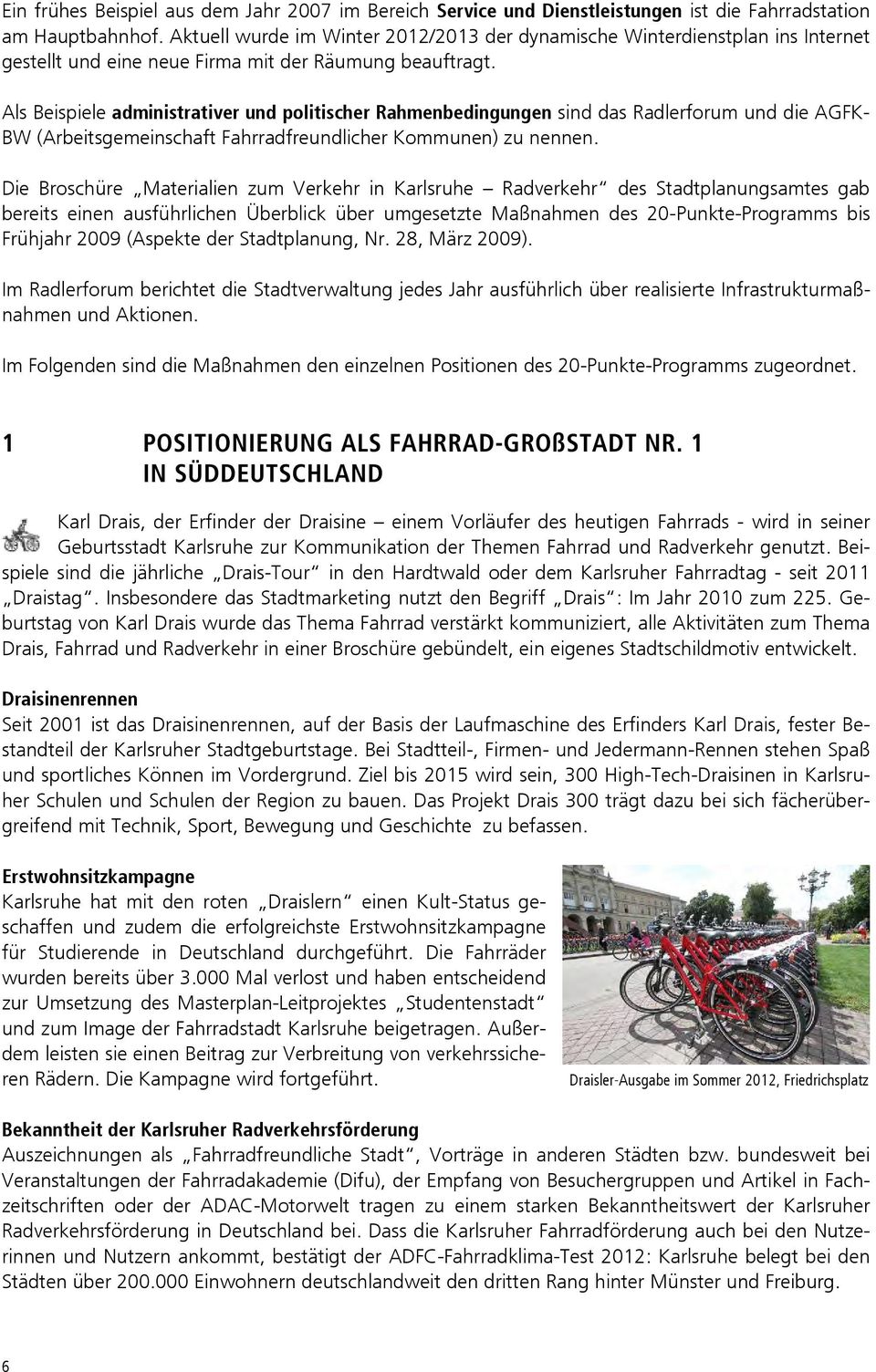 Als Beispiele administrativer und politischer Rahmenbedingungen sind das Radlerforum und die AGFK- BW (Arbeitsgemeinschaft Fahrradfreundlicher Kommunen) zu nennen.