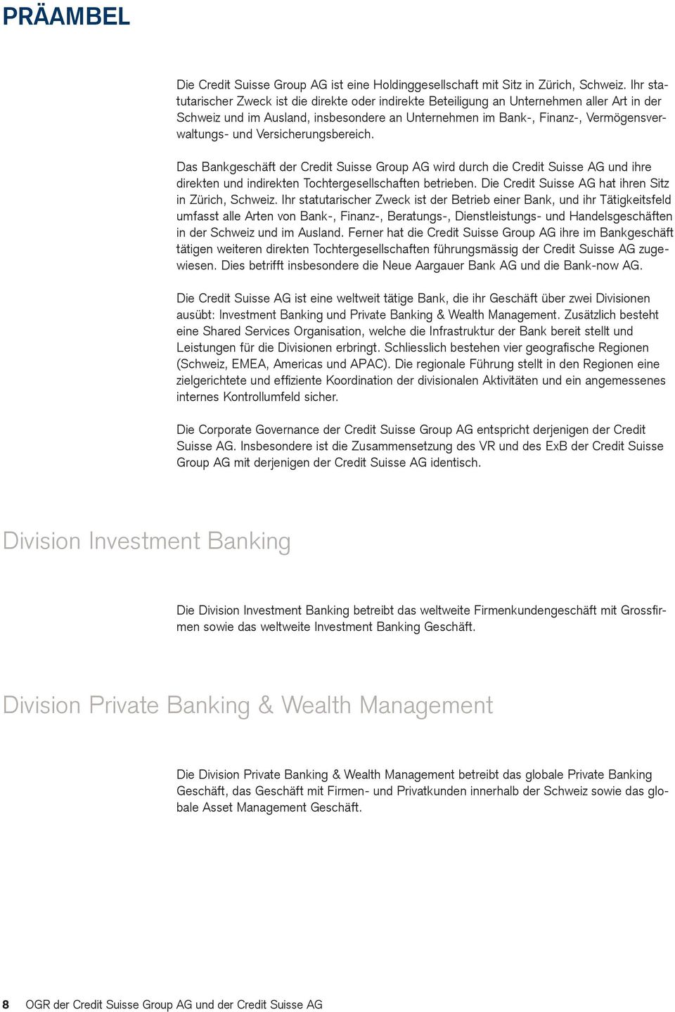 Versicherungsbereich. Das Bankgeschäft der Credit Suisse Group AG wird durch die Credit Suisse AG und ihre direkten und indirekten Tochtergesellschaften betrieben.