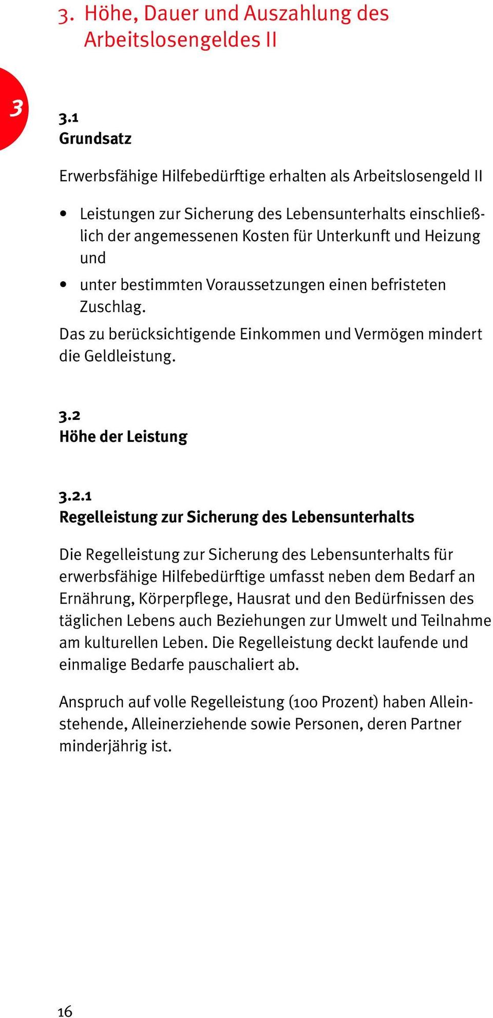 bestimmten Voraussetzungen einen befristeten Zuschlag. Das zu berücksichtigende Einkommen und Vermögen mindert die Geldleistung. 3.2 