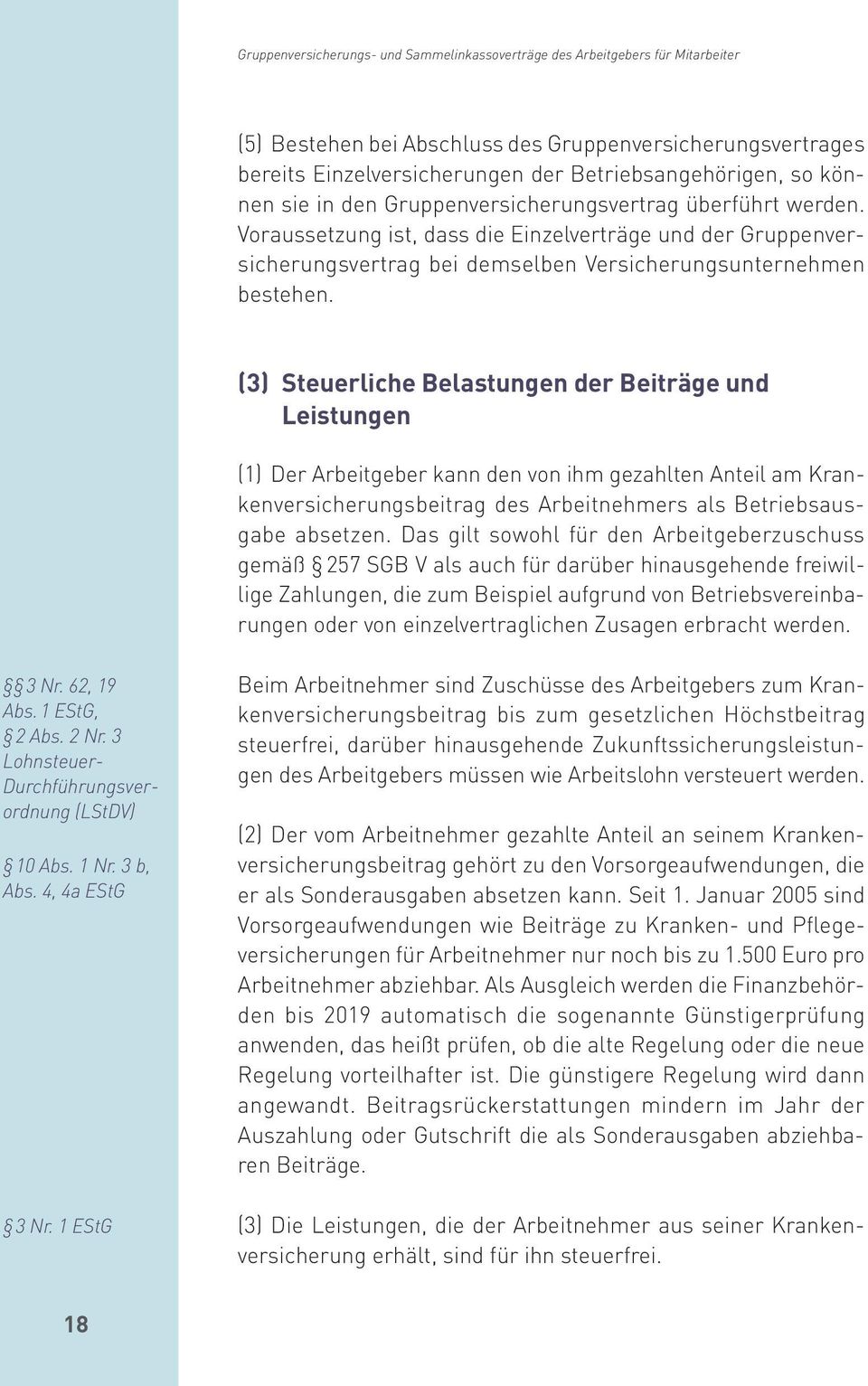 (3) Steuerliche Belastungen der Beiträge und Leistungen (1) Der Arbeitgeber kann den von ihm gezahlten Anteil am Krankenversicherungsbeitrag des Arbeitnehmers als Betriebsausgabe absetzen.