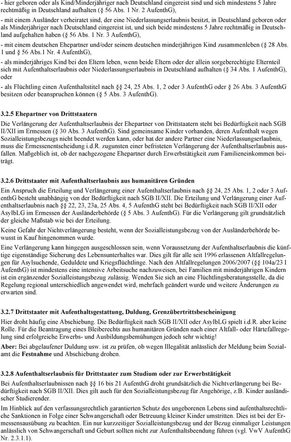 mindestens 5 Jahre rechtmäßig in Deutschland aufgehalten haben ( 56 Abs. 1 Nr. 3 AufenthG), - mit einem deutschen Ehepartner und/oder seinem deutschen minderjährigen Kind zusammenleben ( 28 Abs.