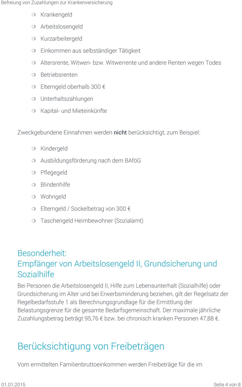 Kindergeld Ausbildungsförderung nach dem BAföG Pflegegeld Blindenhilfe Wohngeld Elterngeld / Sockelbetrag von 300 Taschengeld Heimbewohner (Sozialamt) Besonderheit: Empfänger von Arbeitslosengeld II,