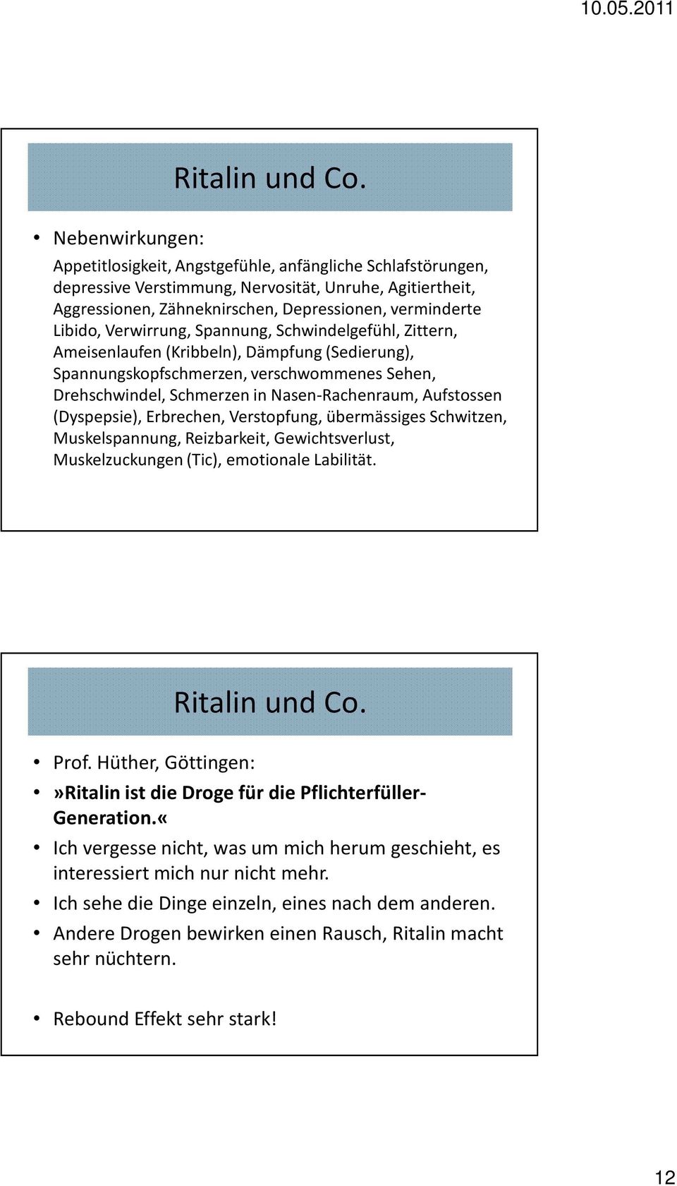 Verwirrung, Spannung, Schwindelgefühl, Zittern, Ameisenlaufen (Kribbeln), Dämpfung (Sedierung), Spannungskopfschmerzen, verschwommenes Sehen, Drehschwindel, Schmerzen in Nasen-Rachenraum, Aufstossen