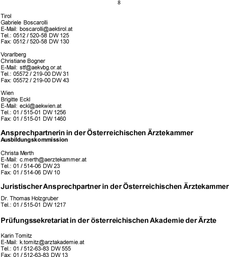 Thomas Holzgruber Tel.: 01 / 515-01 DW 1217 Prüfungssekretariat in der österreichischen Akademie der Ärzte Karin Tomitz E-Mail: k.tomitz@arztakademie.at Tel.