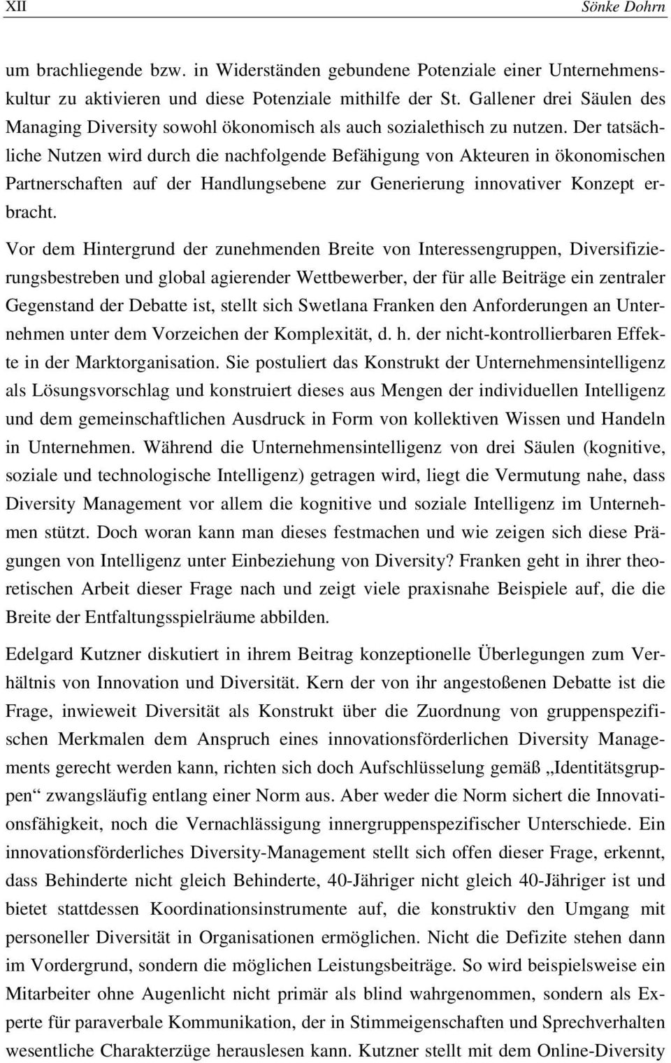 Der tatsächliche Nutzen wird durch die nachfolgende Befähigung von Akteuren in ökonomischen Partnerschaften auf der Handlungsebene zur Generierung innovativer Konzept erbracht.