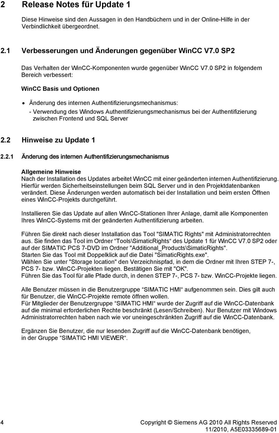 0 SP2 in folgendem Bereich verbessert: WinCC Basis und Optionen Änderung des internen Authentifizierungsmechanismus: - Verwendung des Windows Authentifizierungsmechanismus bei der Authentifizierung