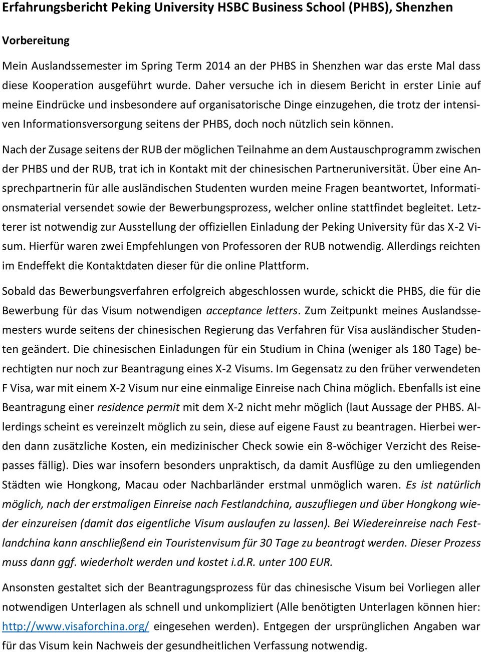 Daher versuche ich in diesem Bericht in erster Linie auf meine Eindrücke und insbesondere auf organisatorische Dinge einzugehen, die trotz der intensiven Informationsversorgung seitens der PHBS, doch