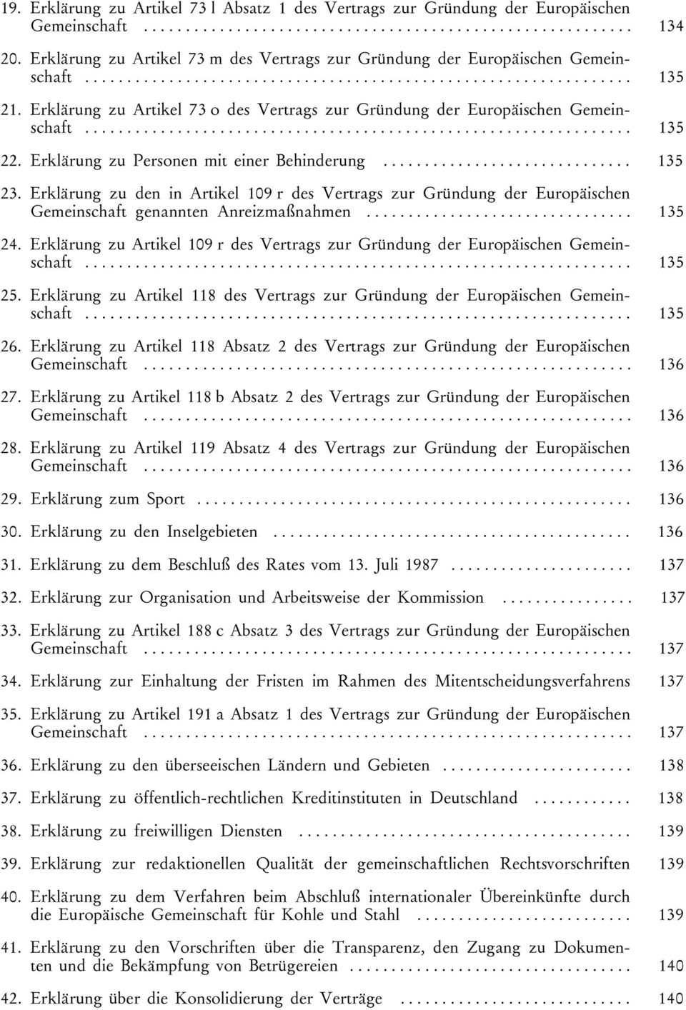 Erklärung zu Artikel 73 o des Vertrags zur Gründung der Europäischen Gemeinschaft................................................................. 135 22. Erklärung zu Personen mit einer Behinderung.