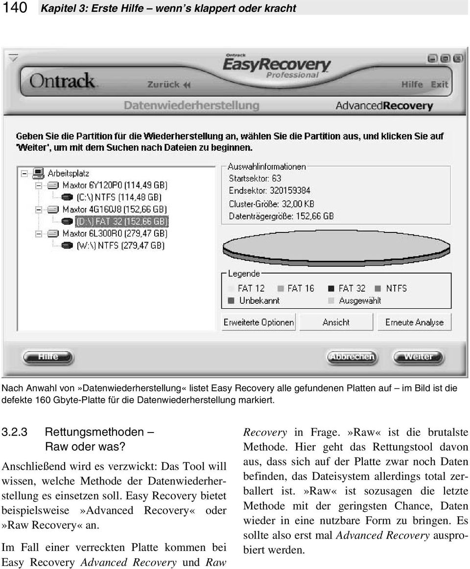 Easy Recovery bietet beispielsweise»advanced Recovery«oder»Raw Recovery«an. Im Fall einer verreckten Platte kommen bei Easy Recovery Advanced Recovery und Raw Recovery in Frage.