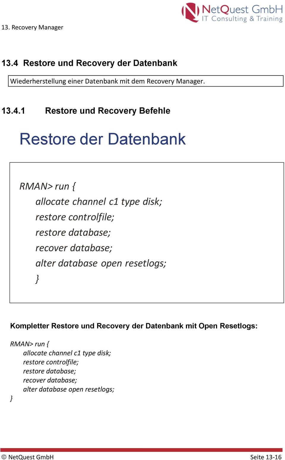 database; alter database open resetlogs; } Kompletter Restore und Recovery der Datenbank mit Open Resetlogs: RMAN> run {