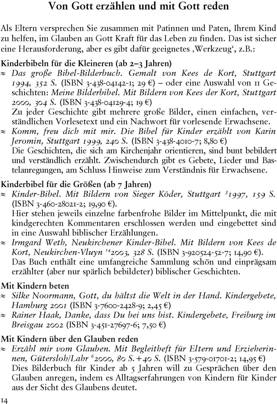 Gemalt von Kees de Kort, Stuttgart 1994, 352 S. (ISBN 3-438-04142-1; 29 ) oder eine Auswahl von 11 Geschichten: Meine Bilderbibel. Mit Bildern von Kees der Kort, Stuttgart 2000, 304 S.