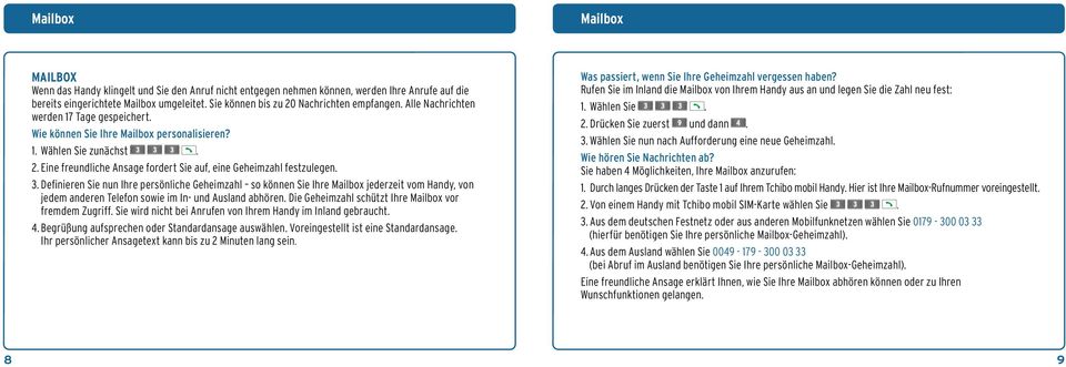 3. Definieren Sie nun Ihre persönliche Geheimzahl so können Sie Ihre Mailbox jederzeit vom Handy, von jedem anderen Telefon sowie im In- und Ausland abhören.