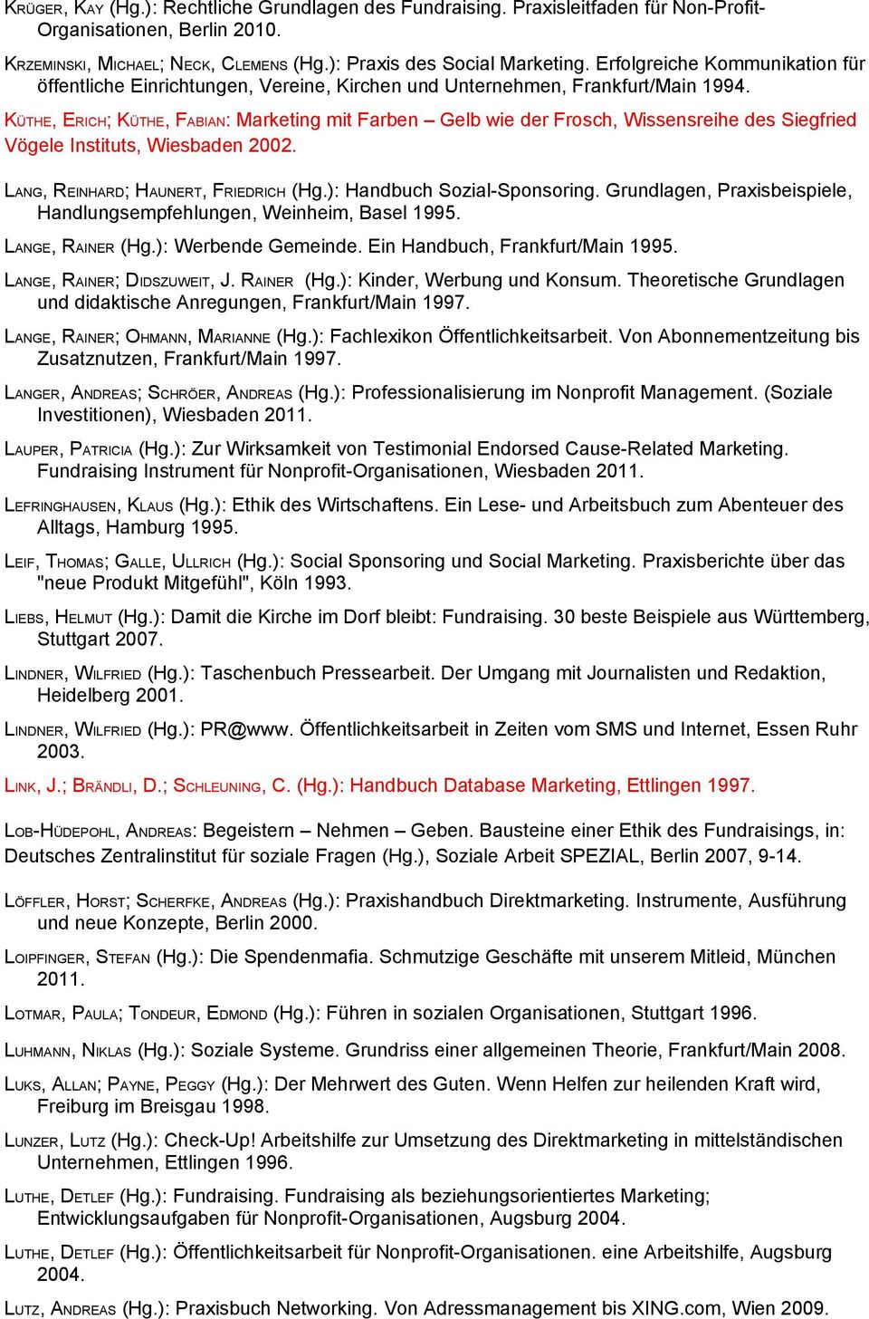 KÜTHE, ERICH; KÜTHE, FABIAN: Marketing mit Farben Gelb wie der Frosch, Wissensreihe des Siegfried Vögele Instituts, Wiesbaden 2002. LANG, REINHARD; HAUNERT, FRIEDRICH (Hg.