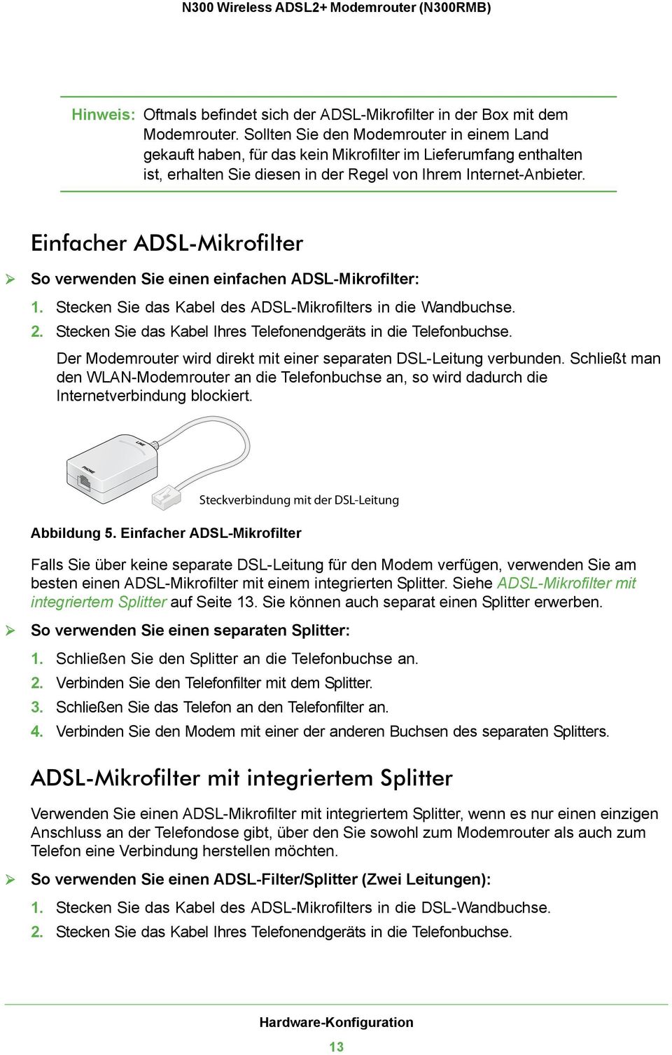 Einfacher ADSL-Mikrofilter So verwenden Sie einen einfachen ADSL-Mikrofilter: 1. Stecken Sie das Kabel des ADSL-Mikrofilters in die Wandbuchse. 2.