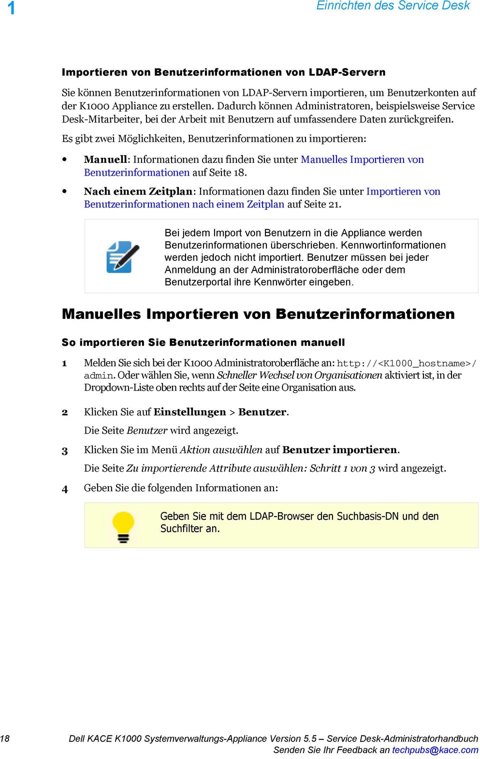 Es gibt zwei Möglichkeiten, Benutzerinformationen zu importieren: Manuell: Informationen dazu finden Sie unter Manuelles Importieren von Benutzerinformationen auf Seite 18.