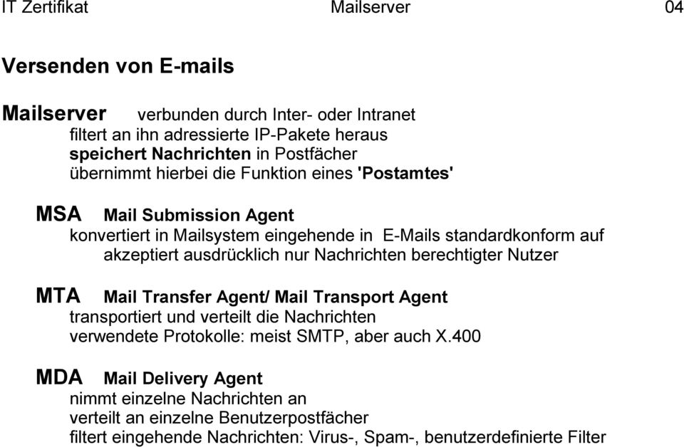 ausdrücklich nur Nachrichten berechtigter Nutzer Mail Transfer Agent/ Mail Transport Agent transportiert und verteilt die Nachrichten verwendete Protokolle: meist SMTP,
