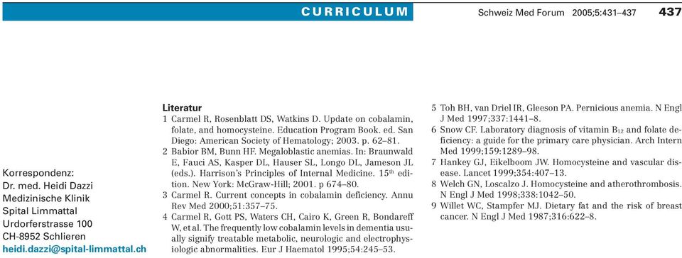 2 Babior BM, Bunn HF. Megaloblastic anemias. In: Braunwald E, Fauci AS, Kasper DL, Hauser SL, Longo DL, Jameson JL (eds.). Harrison s Principles of Internal Medicine. 15 th edition.