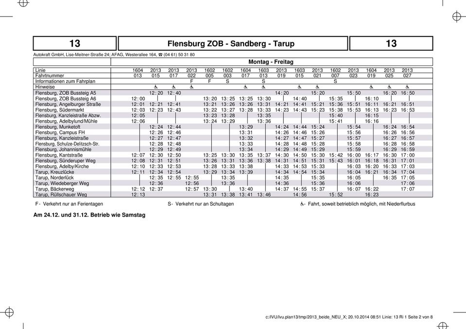 Flensburg, Angelburger Straße 12 : 01 12 : 21 12 : 41 : 21 : 26 : 26 : 31 14 : 21 14 : 41 15 : 21 15 : 36 15 : 51 16 : 11 16 : 21 16 : 51 Flensburg, Südermarkt 12 : 03 12 : 23 12 : 43 : 22 : 27 : 28