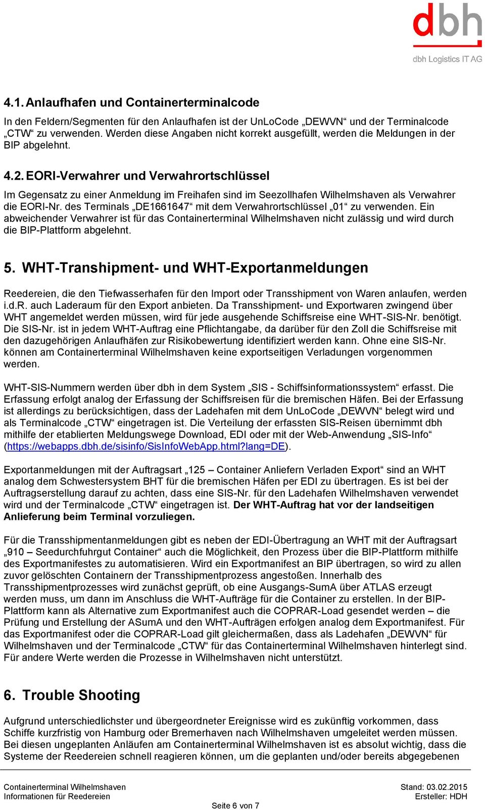 EORI-Verwahrer und Verwahrrtschlüssel Im Gegensatz zu einer Anmeldung im Freihafen sind im Seezllhafen Wilhelmshaven als Verwahrer die EORI-Nr.