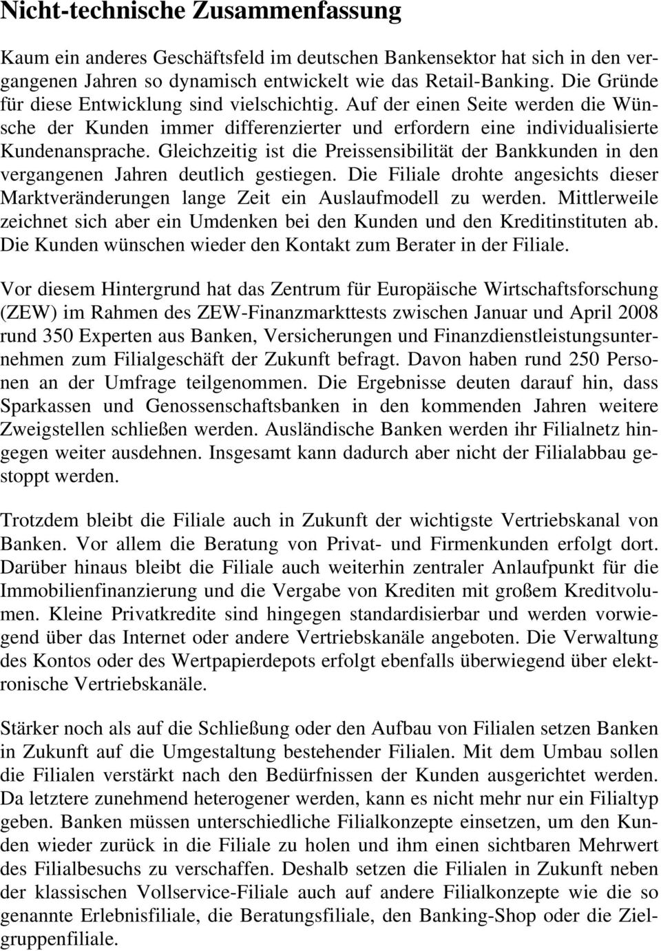 Gleichzeitig ist die Preissensibilität der Bankkunden in den vergangenen Jahren deutlich gestiegen. Die Filiale drohte angesichts dieser Marktveränderungen lange Zeit ein Auslaufmodell zu werden.