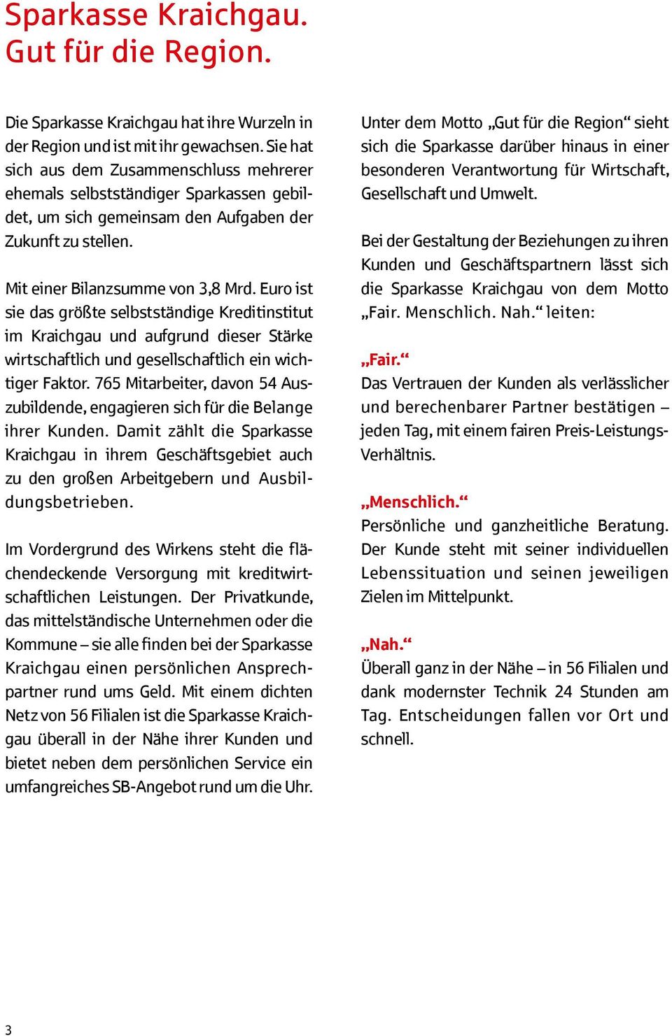 Euro ist sie das größte selbstständige Kreditinstitut im Kraichgau und aufgrund dieser Stärke wirtschaftlich und gesellschaftlich ein wichtiger Faktor.