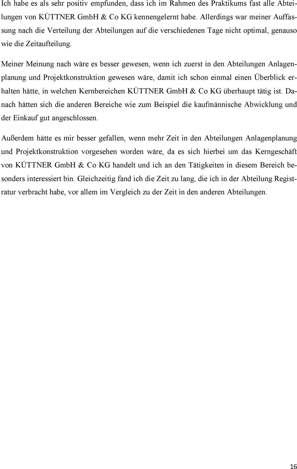 Meiner Meinung nach wäre es besser gewesen, wenn ich zuerst in den Abteilungen Anlagenplanung und Projektkonstruktion gewesen wäre, damit ich schon einmal einen Überblick erhalten hätte, in welchen