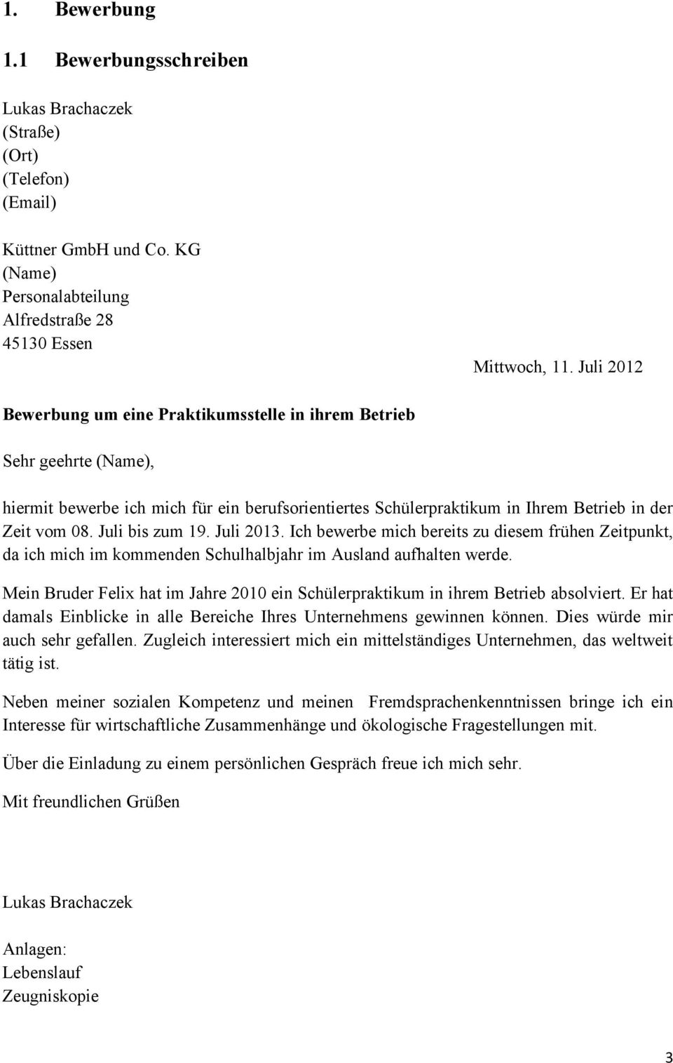 Juli bis zum 19. Juli 2013. Ich bewerbe mich bereits zu diesem frühen Zeitpunkt, da ich mich im kommenden Schulhalbjahr im Ausland aufhalten werde.