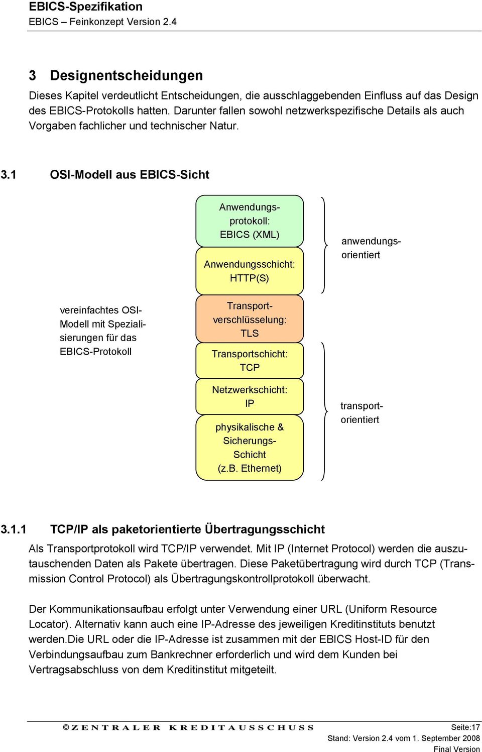 1 OSI-Modell aus EBICS-Sicht Anwendungsprotokoll: EBICS (XML) Anwendungsschicht: HTTP(S) transportorientiert anwendungsorientiert vereinfachtes OSI- Modell mit Spezialisierungen für das