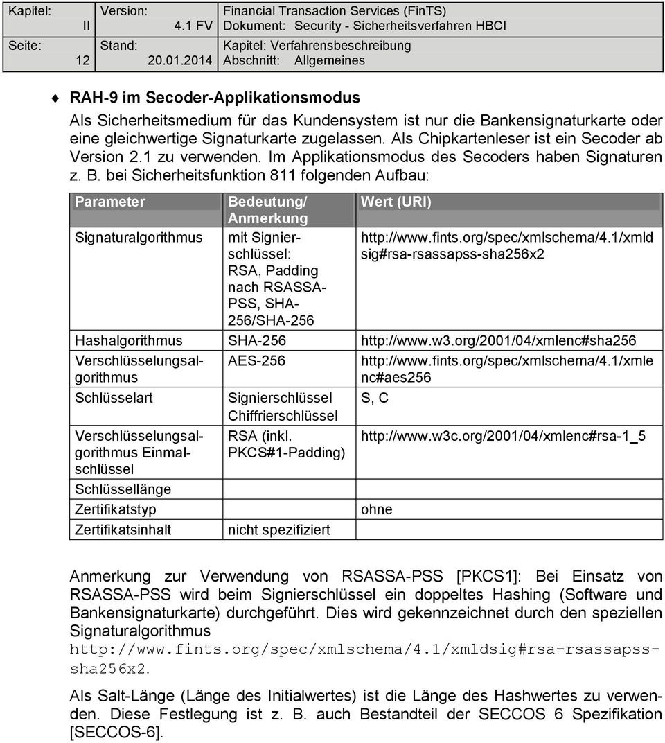 bei Sicherheitsfunktion 811 folgenden Aufbau: Parameter Bedeutung/ Wert (URI) Anmerkung Signaturalgorithmus mit Signierschlüssel: http://www.fints.org/spec/xmlschema/4.