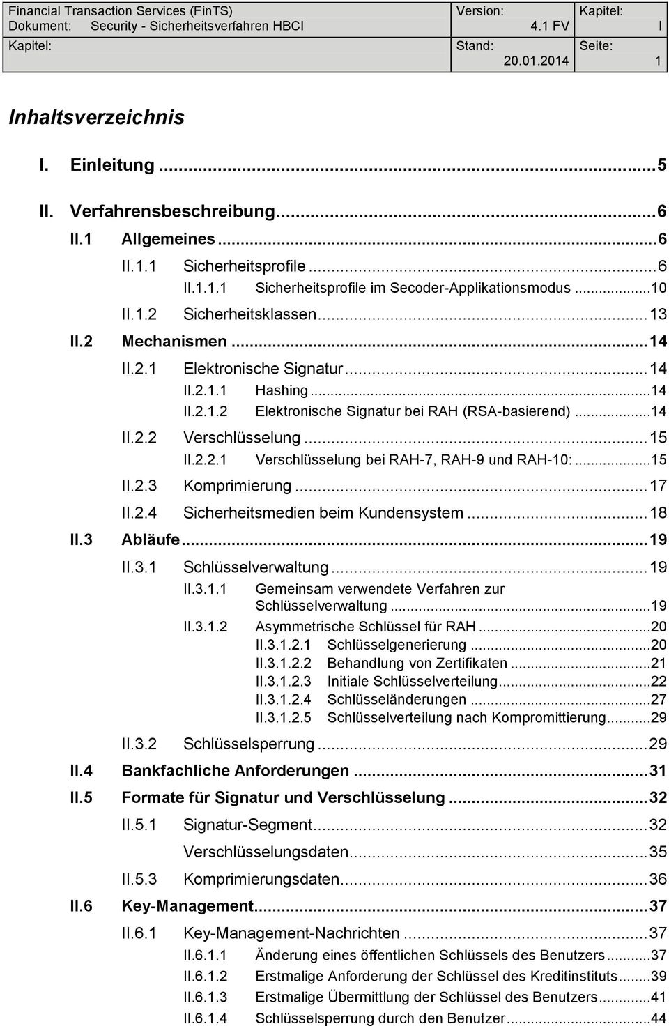 .. 15 II.2.2.1 Verschlüsselung bei RAH-7, RAH-9 und RAH-10:...15 II.2.3 Komprimierung... 17 II.2.4 Sicherheitsmedien beim Kundensystem... 18 II.3 Abläufe... 19 II.3.1 Schlüsselverwaltung... 19 II.3.1.1 Gemeinsam verwendete Verfahren zur Schlüsselverwaltung.