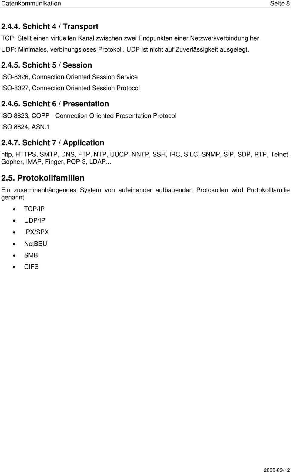 1 2.4.7. Schicht 7 / Application http, HTTPS, SMTP, DNS, FTP, NTP, UUCP, NNTP, SSH, IRC, SILC, SNMP, SIP, SDP, RTP, Telnet, Gopher, IMAP, Finger, POP-3, LDAP... 2.5.