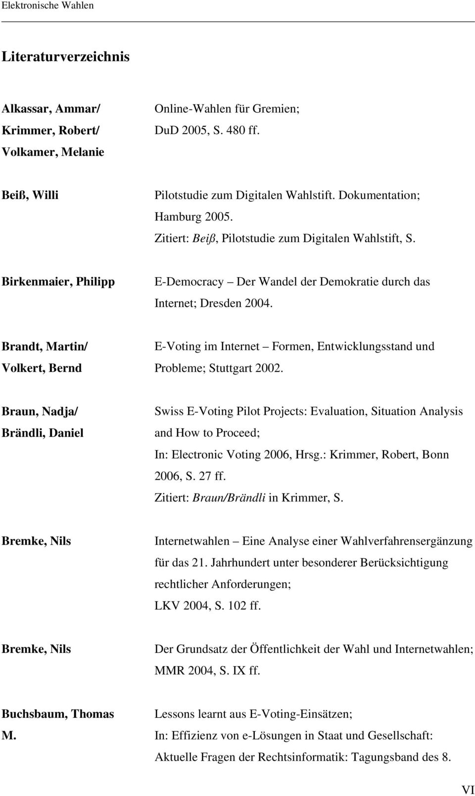 Brandt, Martin/ Volkert, Bernd E-Voting im Internet Formen, Entwicklungsstand und Probleme; Stuttgart 2002.