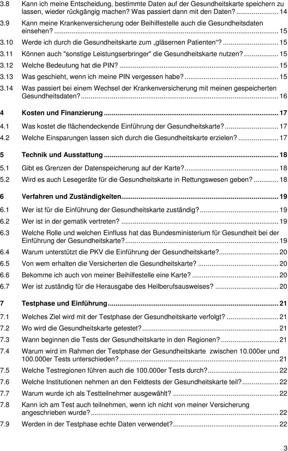 ... 15 3.12 Welche Bedeutung hat die PIN?... 15 3.13 Was geschieht, wenn ich meine PIN vergessen habe?... 15 3.14 Was passiert bei einem Wechsel der Krankenversicherung mit meinen gespeicherten Gesundheitsdaten?