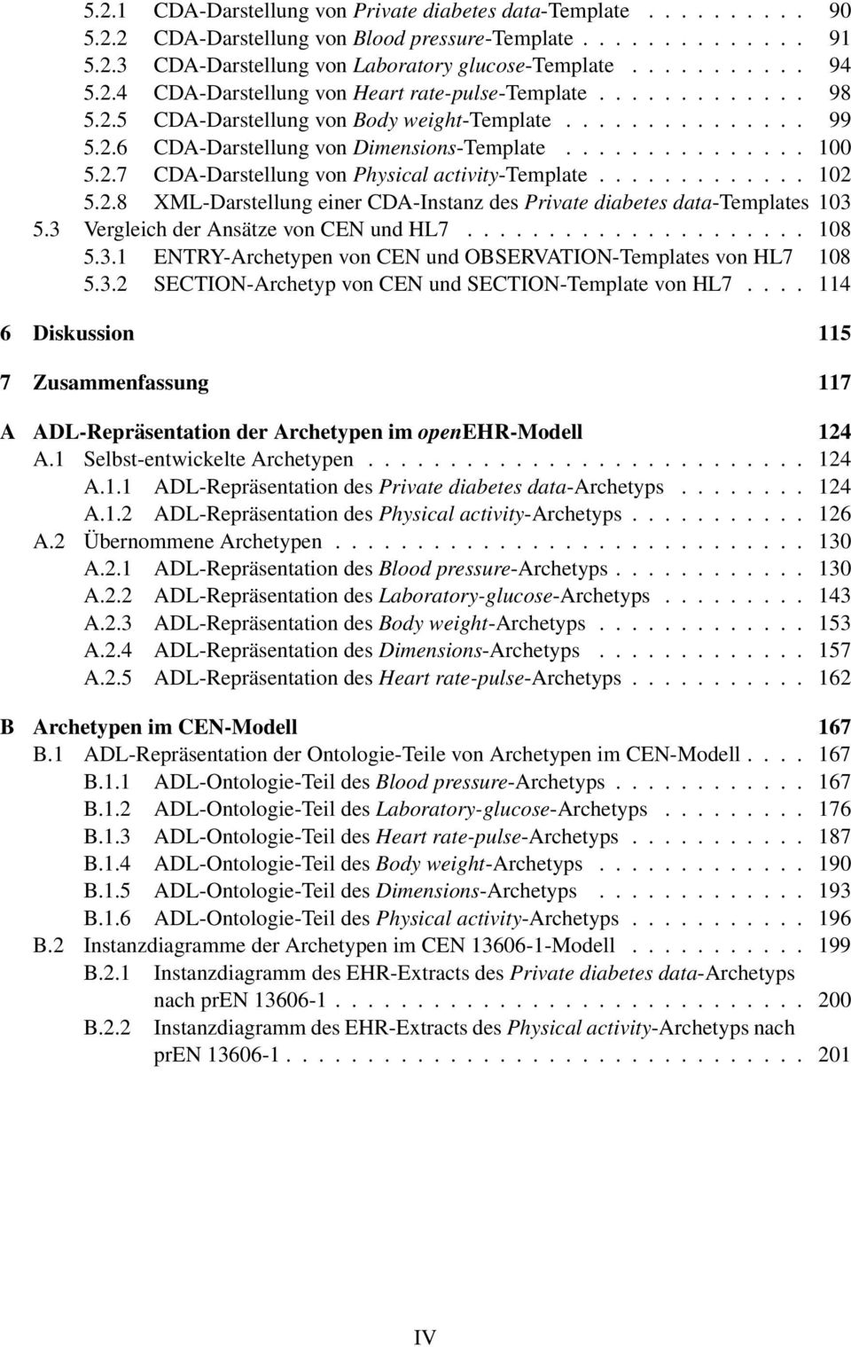 ............ 102 5.2.8 XML-Darstellung einer CDA-Instanz des Private diabetes data-templates 103 5.3 Vergleich der Ansätze von CEN und HL7..................... 108 5.3.1 ENTRY-Archetypen von CEN und OBSERVATION-Templates von HL7 108 5.