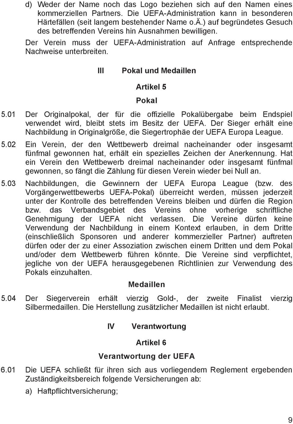 Der Verein muss der UEFA-Administration auf Anfrage entsprechende Nachweise unterbreiten. III Pokal und Medaillen Artikel 5 Pokal 5.