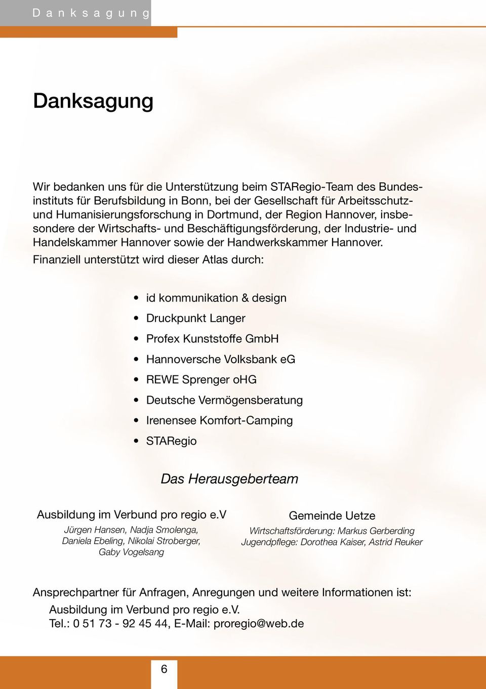 Finanziell unterstützt wird dieser Atlas durch: id kommunikation & design Druckpunkt Langer Profex Kunststoffe GmbH Hannoversche Volksbank eg REWE Sprenger ohg Deutsche Vermögensberatung Irenensee