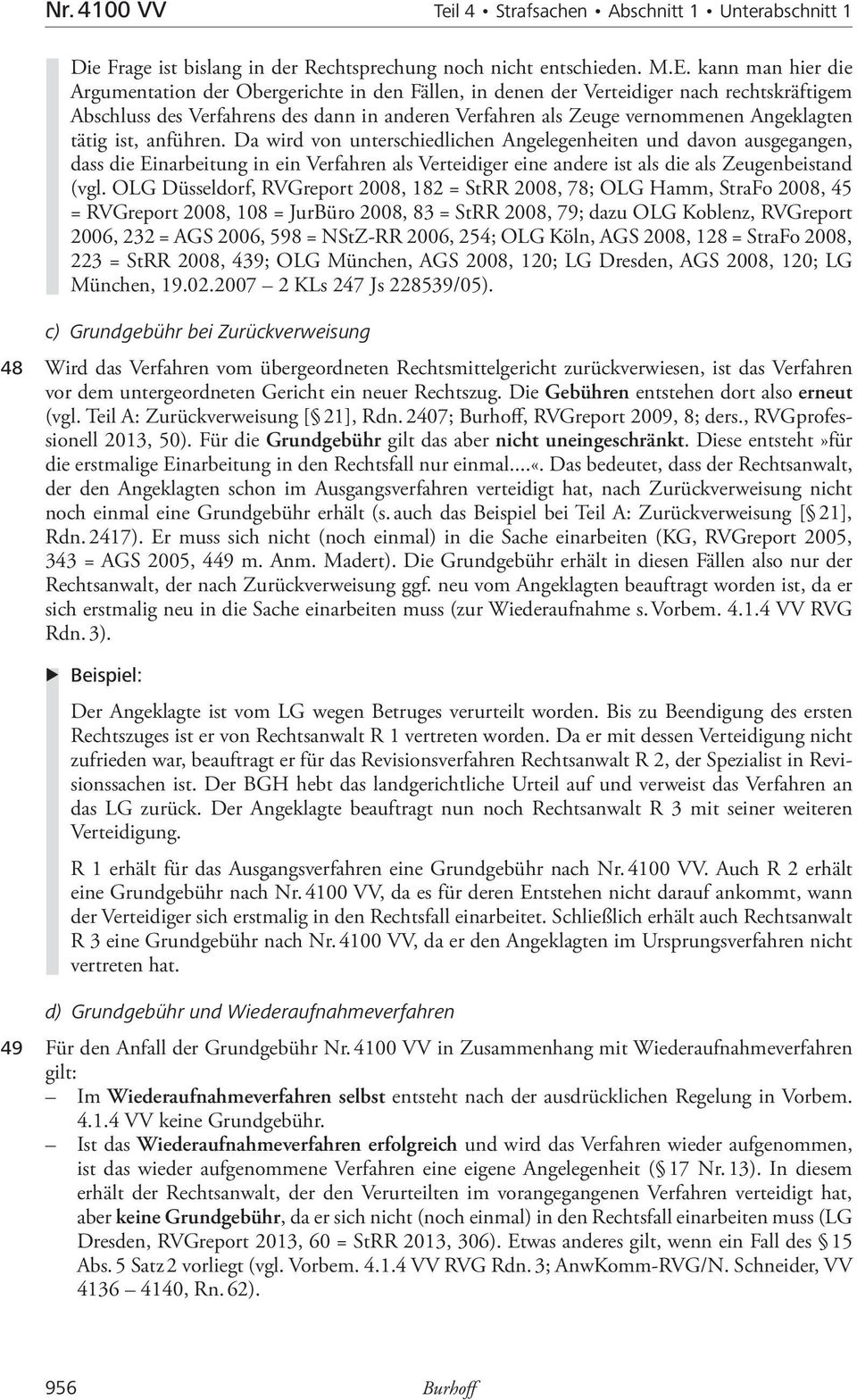 tätig ist, anführen. Da wird von unterschiedlichen Angelegenheiten und davon ausgegangen, dass die Einarbeitung in ein Verfahren als Verteidiger eine andere ist als die als Zeugenbeistand (vgl.